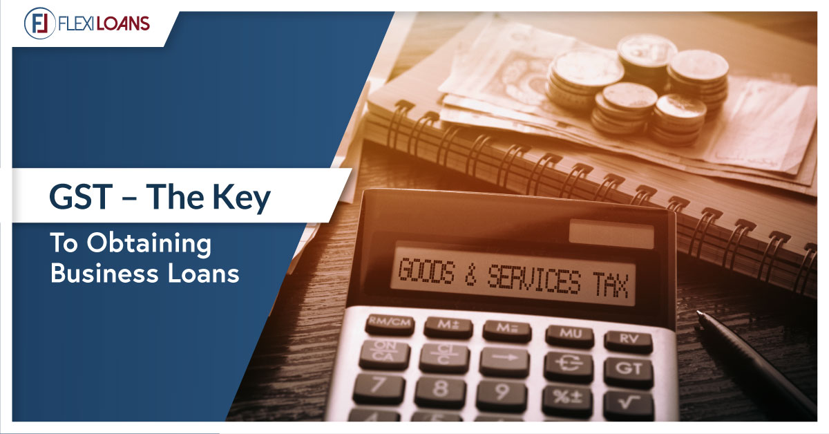 GST – THE KEY TO OBTAINING BUSINESS LOANS
