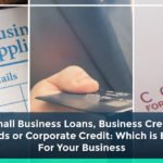 Small Business Loans, Business Credit Cards or Corporate Credit: Which is Best For Your Business