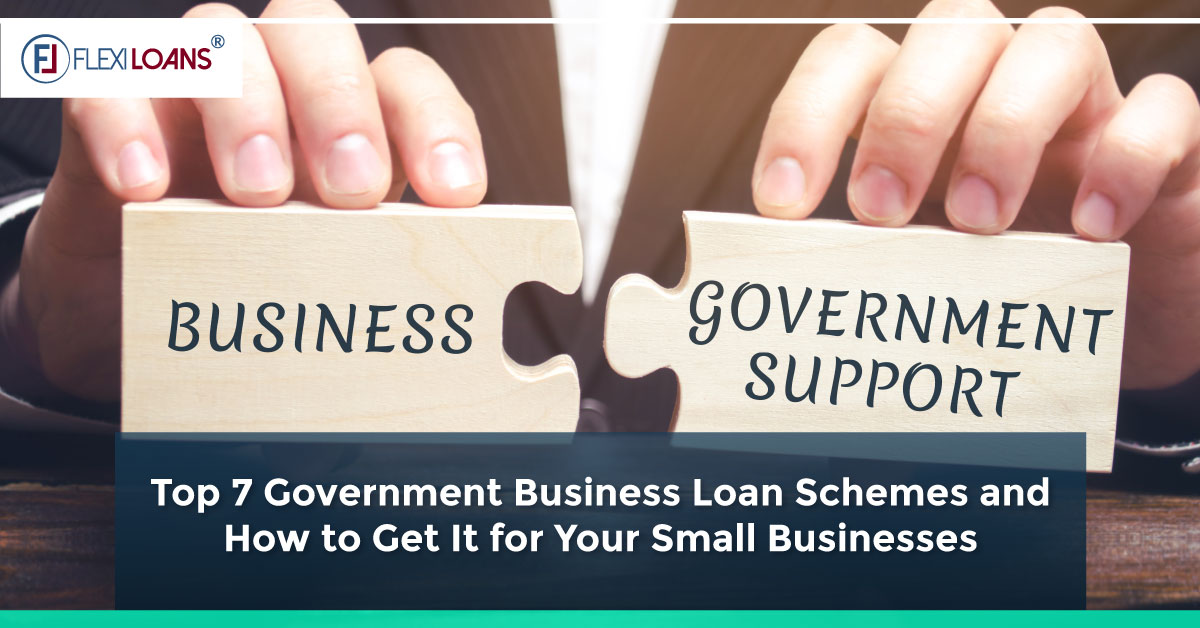 Top 7 Government Business Loan Schemes and How to Get It for Your Small Businesses