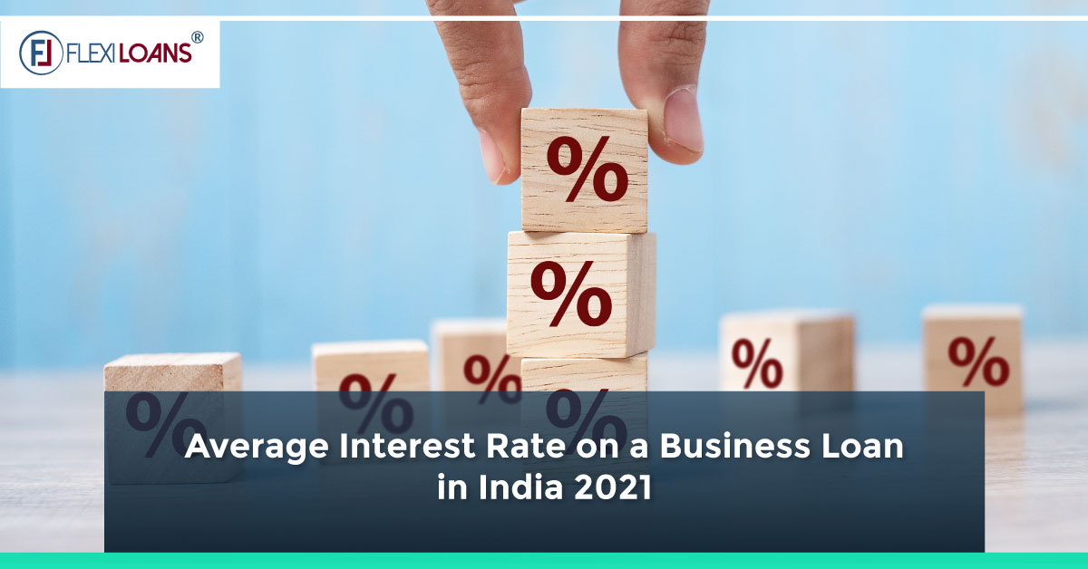 Average Interest Rate on a Business Loan in India 2021