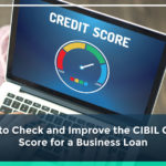 How to Check and Improve the CIBIL Credit Score for a Business Loan