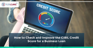 How to Check and Improve the CIBIL Credit Score for a Business Loan