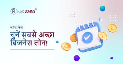 जानिए कैसे चुनें सबसे अच्छा बिजनेस लोन!